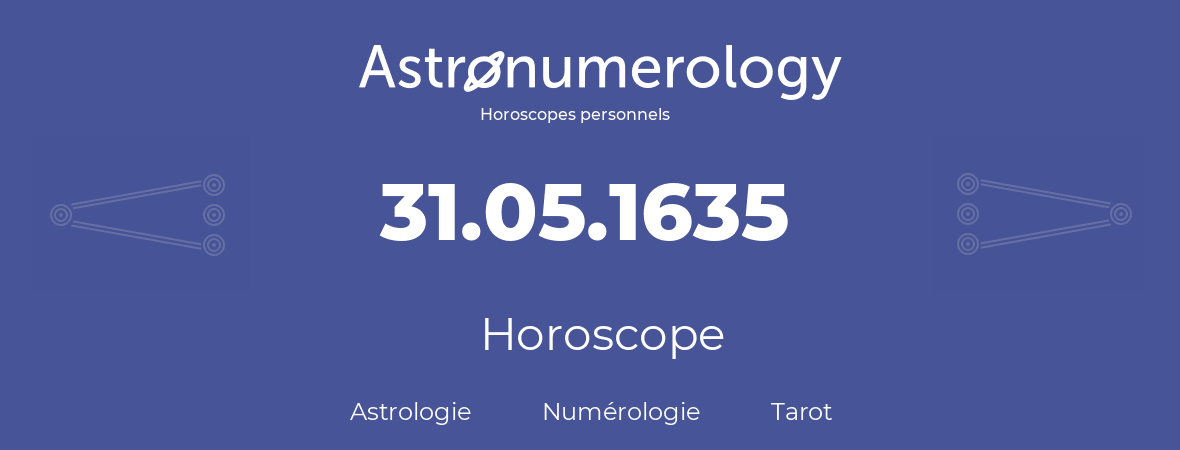 Horoscope pour anniversaire (jour de naissance): 31.05.1635 (31 Mai 1635)