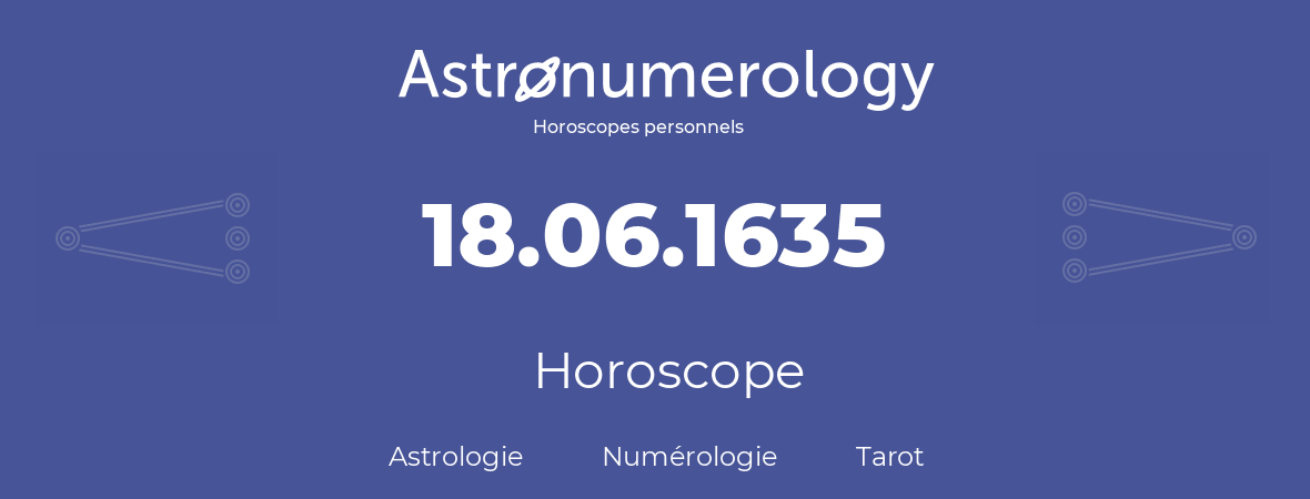 Horoscope pour anniversaire (jour de naissance): 18.06.1635 (18 Juin 1635)