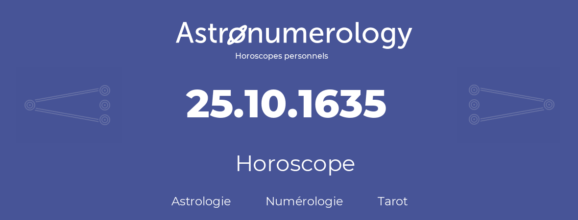 Horoscope pour anniversaire (jour de naissance): 25.10.1635 (25 Octobre 1635)