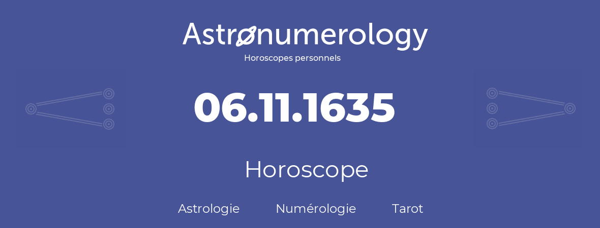 Horoscope pour anniversaire (jour de naissance): 06.11.1635 (06 Novembre 1635)