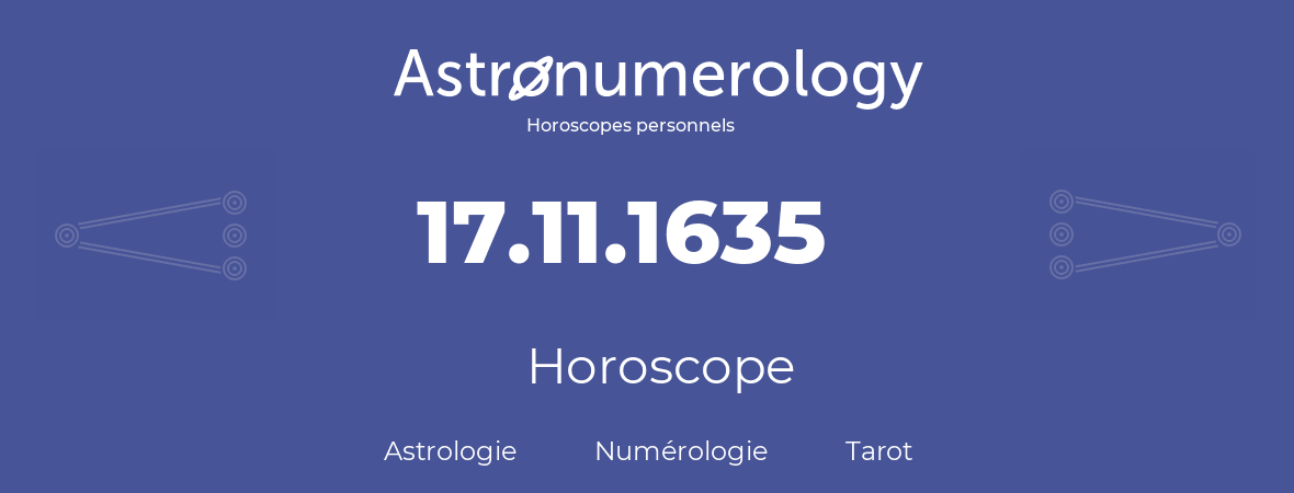 Horoscope pour anniversaire (jour de naissance): 17.11.1635 (17 Novembre 1635)