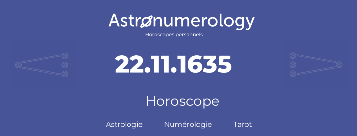 Horoscope pour anniversaire (jour de naissance): 22.11.1635 (22 Novembre 1635)