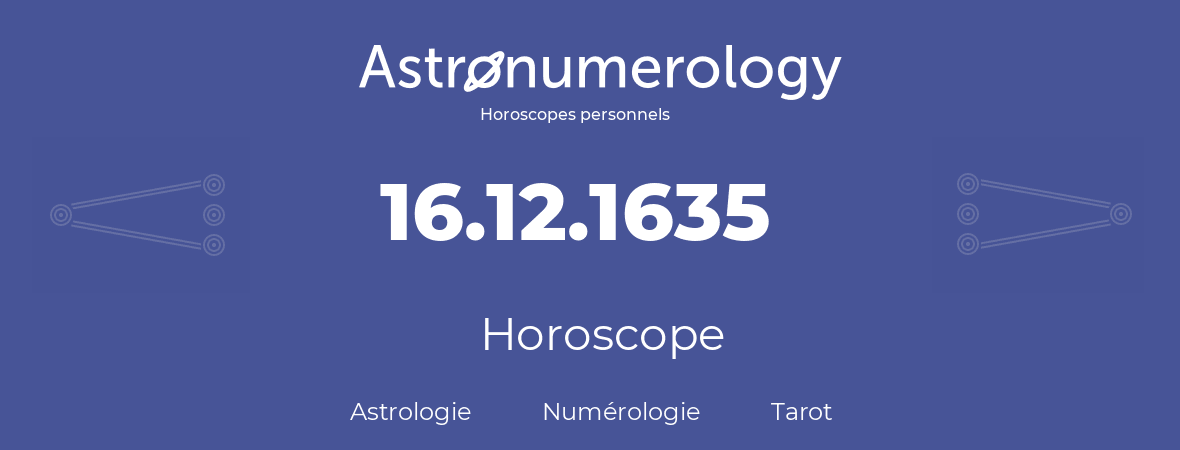 Horoscope pour anniversaire (jour de naissance): 16.12.1635 (16 Décembre 1635)