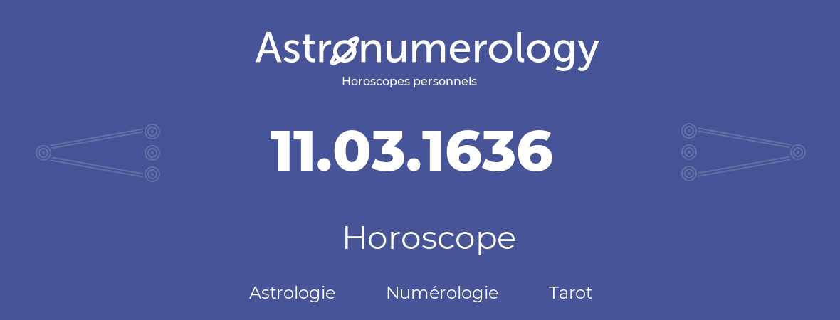 Horoscope pour anniversaire (jour de naissance): 11.03.1636 (11 Mars 1636)