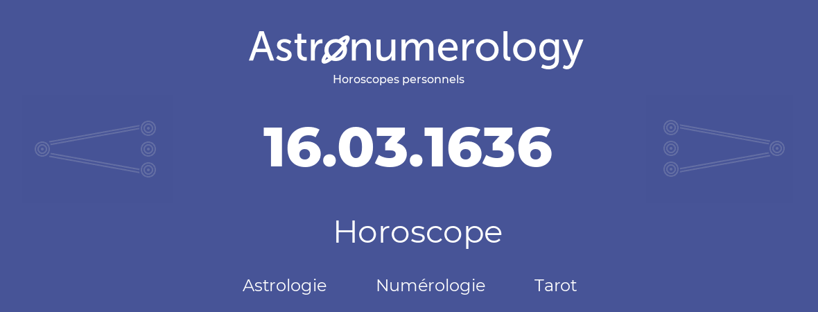 Horoscope pour anniversaire (jour de naissance): 16.03.1636 (16 Mars 1636)