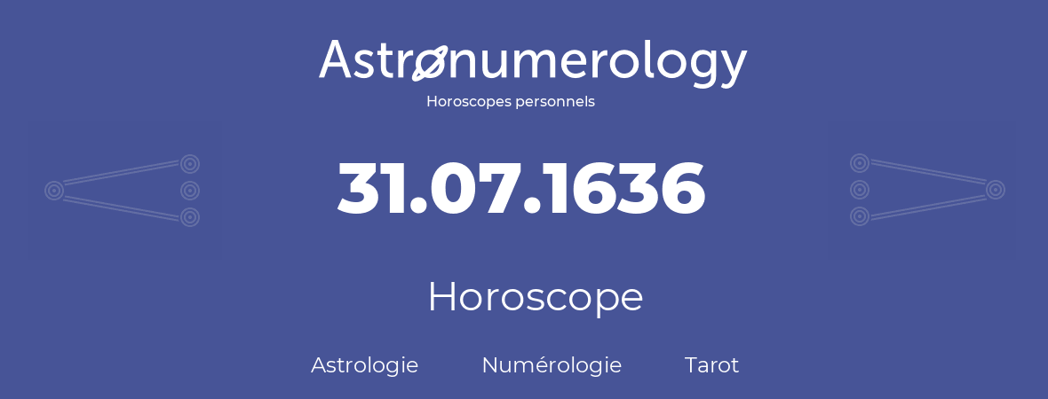 Horoscope pour anniversaire (jour de naissance): 31.07.1636 (31 Juillet 1636)