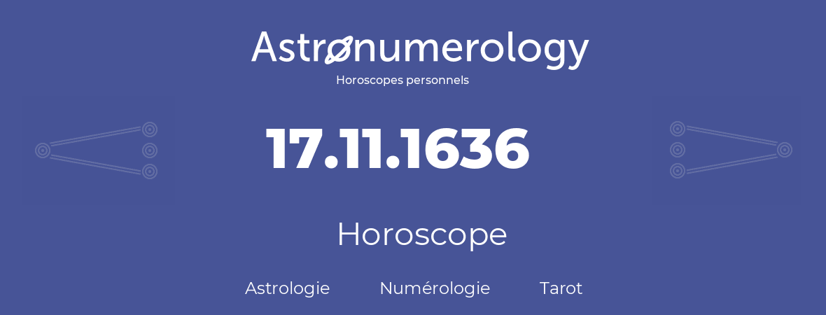Horoscope pour anniversaire (jour de naissance): 17.11.1636 (17 Novembre 1636)