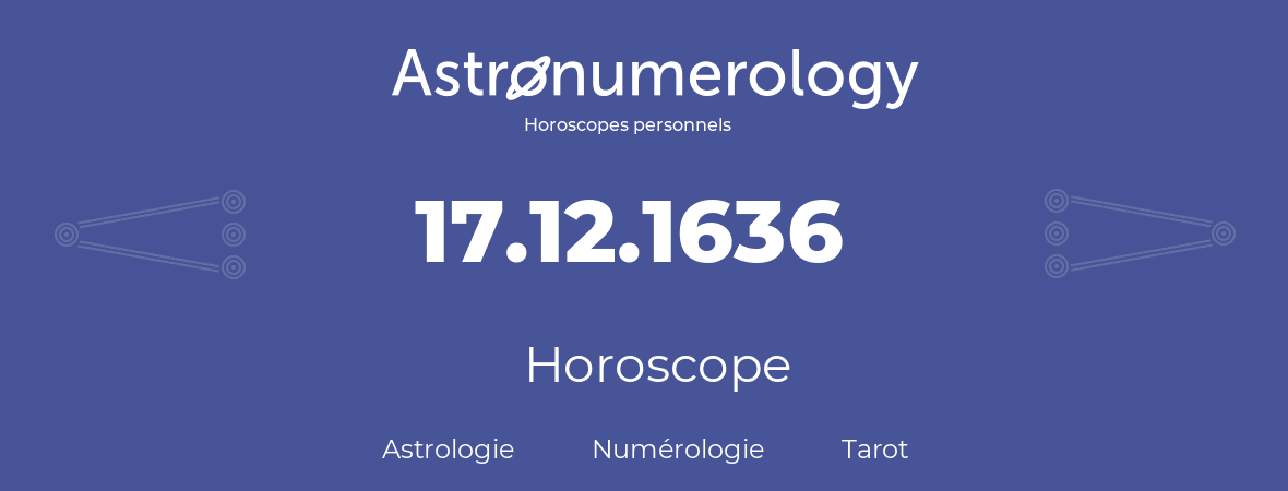 Horoscope pour anniversaire (jour de naissance): 17.12.1636 (17 Décembre 1636)