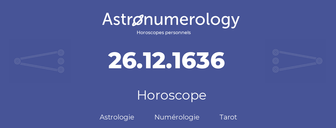 Horoscope pour anniversaire (jour de naissance): 26.12.1636 (26 Décembre 1636)