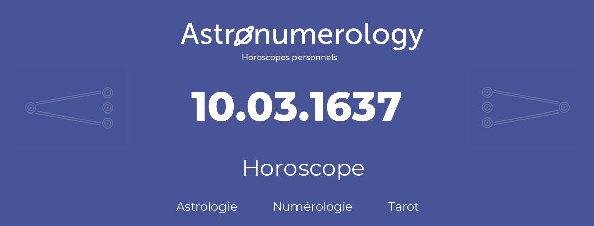 Horoscope pour anniversaire (jour de naissance): 10.03.1637 (10 Mars 1637)