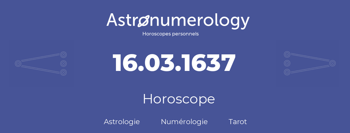 Horoscope pour anniversaire (jour de naissance): 16.03.1637 (16 Mars 1637)