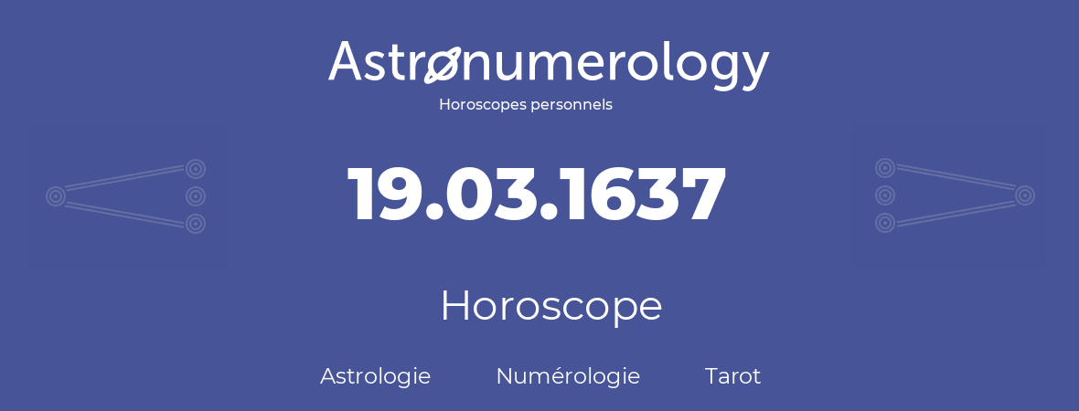 Horoscope pour anniversaire (jour de naissance): 19.03.1637 (19 Mars 1637)