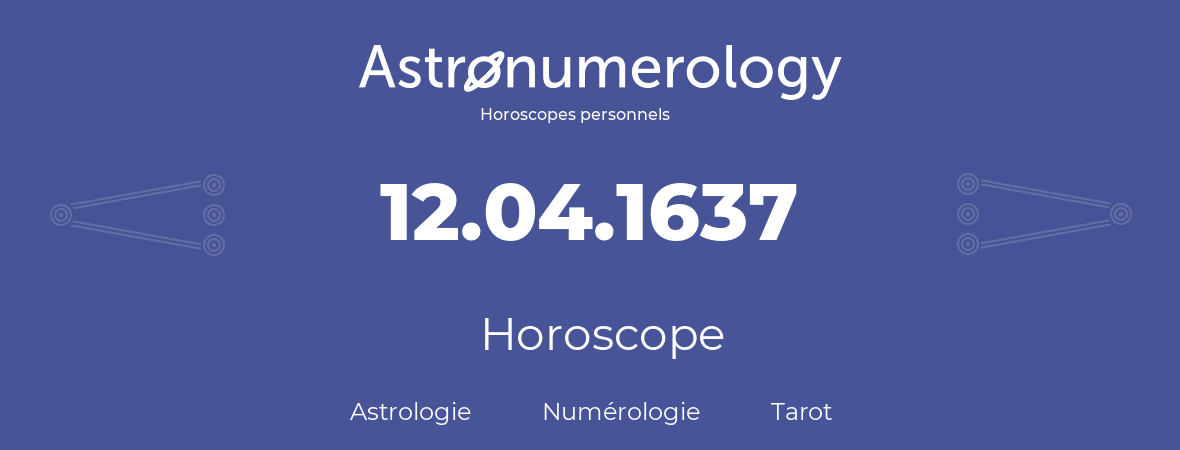 Horoscope pour anniversaire (jour de naissance): 12.04.1637 (12 Avril 1637)
