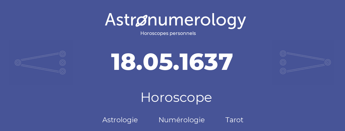 Horoscope pour anniversaire (jour de naissance): 18.05.1637 (18 Mai 1637)