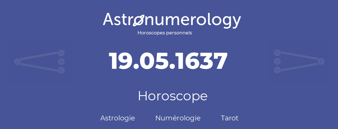 Horoscope pour anniversaire (jour de naissance): 19.05.1637 (19 Mai 1637)