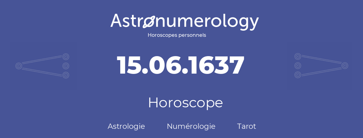 Horoscope pour anniversaire (jour de naissance): 15.06.1637 (15 Juin 1637)