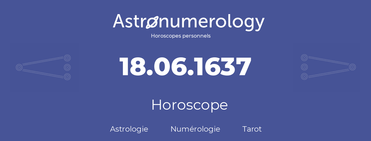 Horoscope pour anniversaire (jour de naissance): 18.06.1637 (18 Juin 1637)