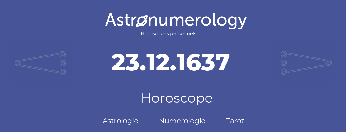 Horoscope pour anniversaire (jour de naissance): 23.12.1637 (23 Décembre 1637)
