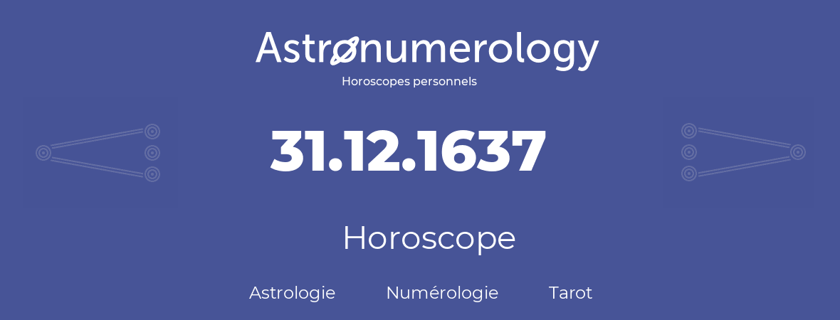 Horoscope pour anniversaire (jour de naissance): 31.12.1637 (31 Décembre 1637)