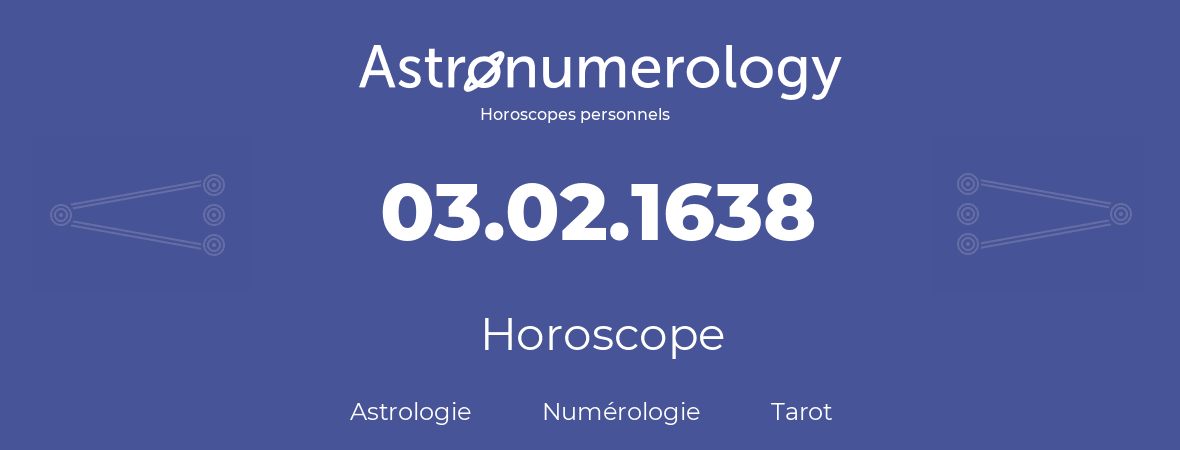 Horoscope pour anniversaire (jour de naissance): 03.02.1638 (03 Février 1638)