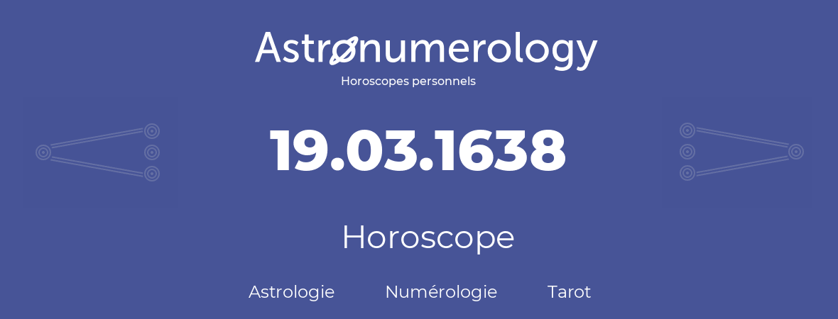 Horoscope pour anniversaire (jour de naissance): 19.03.1638 (19 Mars 1638)