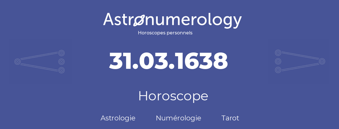 Horoscope pour anniversaire (jour de naissance): 31.03.1638 (31 Mars 1638)