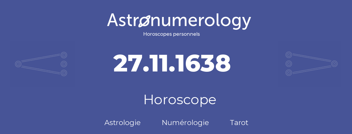 Horoscope pour anniversaire (jour de naissance): 27.11.1638 (27 Novembre 1638)