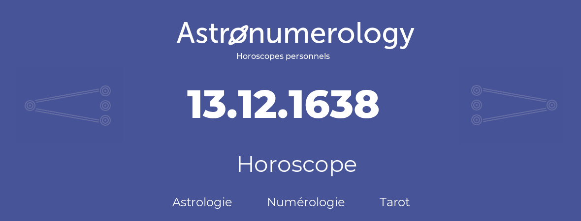 Horoscope pour anniversaire (jour de naissance): 13.12.1638 (13 Décembre 1638)