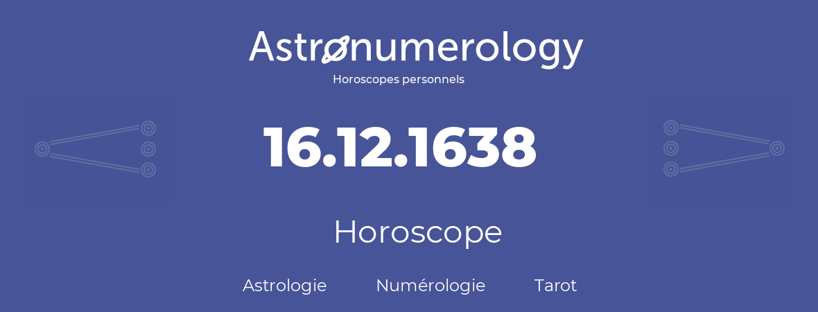 Horoscope pour anniversaire (jour de naissance): 16.12.1638 (16 Décembre 1638)