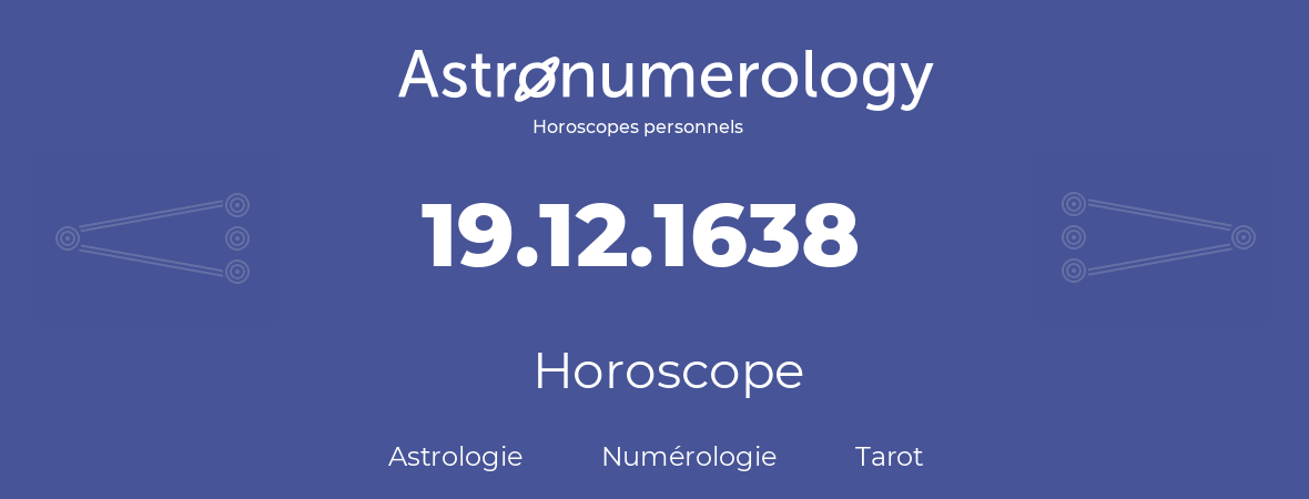 Horoscope pour anniversaire (jour de naissance): 19.12.1638 (19 Décembre 1638)