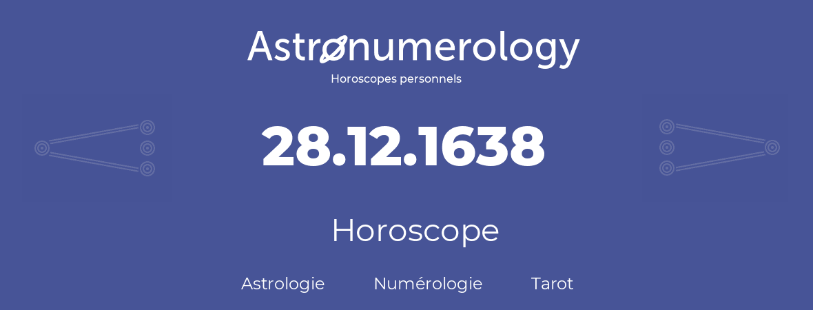 Horoscope pour anniversaire (jour de naissance): 28.12.1638 (28 Décembre 1638)