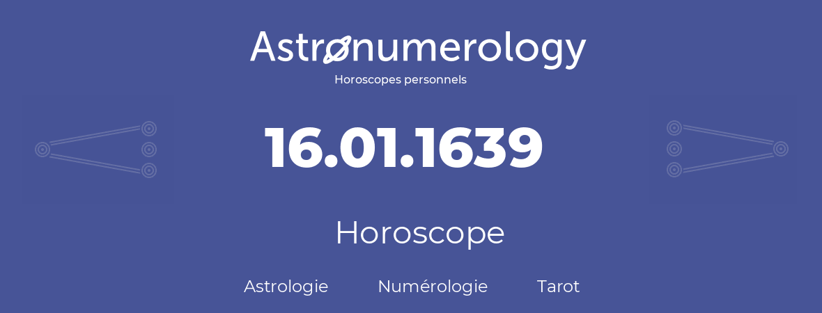 Horoscope pour anniversaire (jour de naissance): 16.01.1639 (16 Janvier 1639)