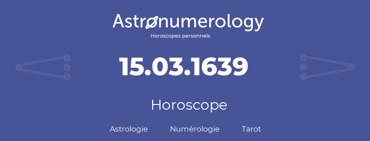 Horoscope pour anniversaire (jour de naissance): 15.03.1639 (15 Mars 1639)
