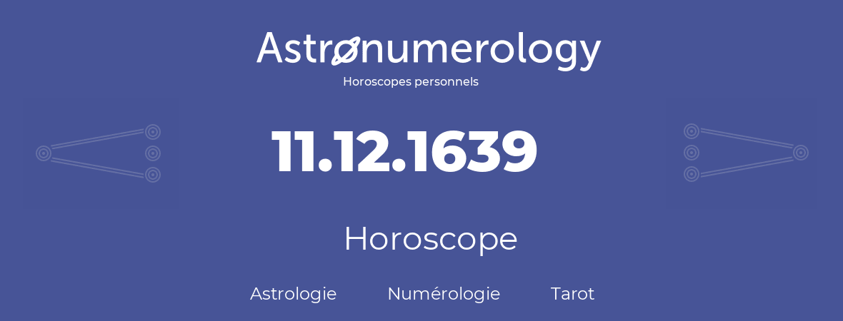 Horoscope pour anniversaire (jour de naissance): 11.12.1639 (11 Décembre 1639)