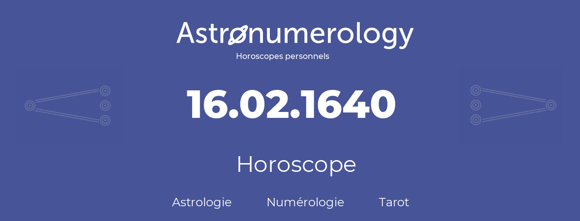 Horoscope pour anniversaire (jour de naissance): 16.02.1640 (16 Février 1640)