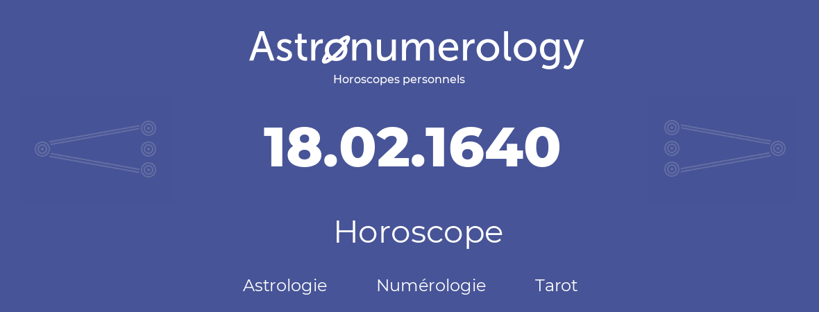 Horoscope pour anniversaire (jour de naissance): 18.02.1640 (18 Février 1640)