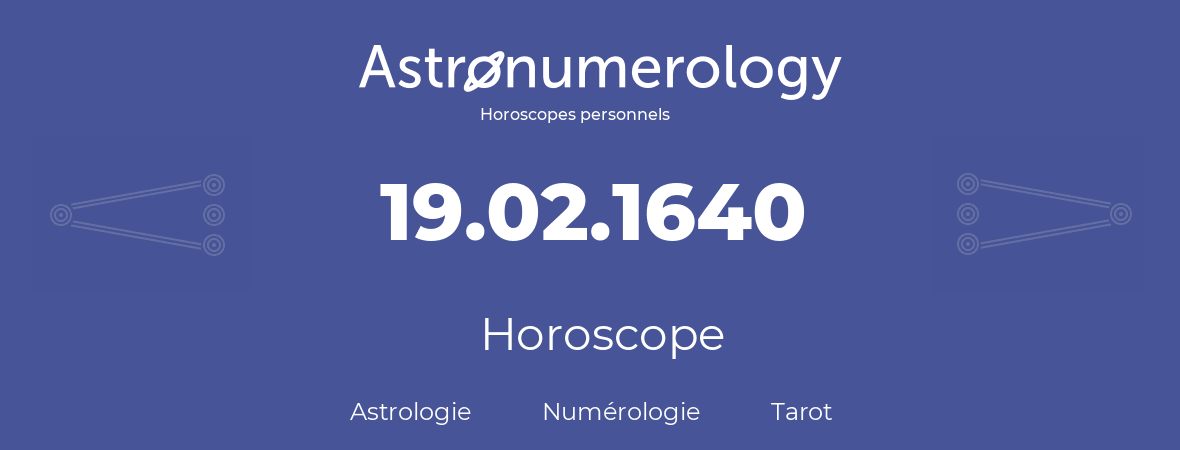 Horoscope pour anniversaire (jour de naissance): 19.02.1640 (19 Février 1640)