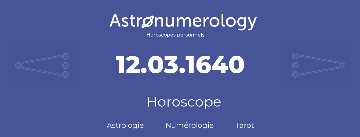 Horoscope pour anniversaire (jour de naissance): 12.03.1640 (12 Mars 1640)