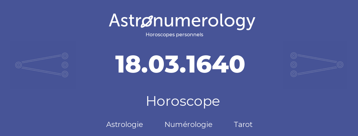 Horoscope pour anniversaire (jour de naissance): 18.03.1640 (18 Mars 1640)