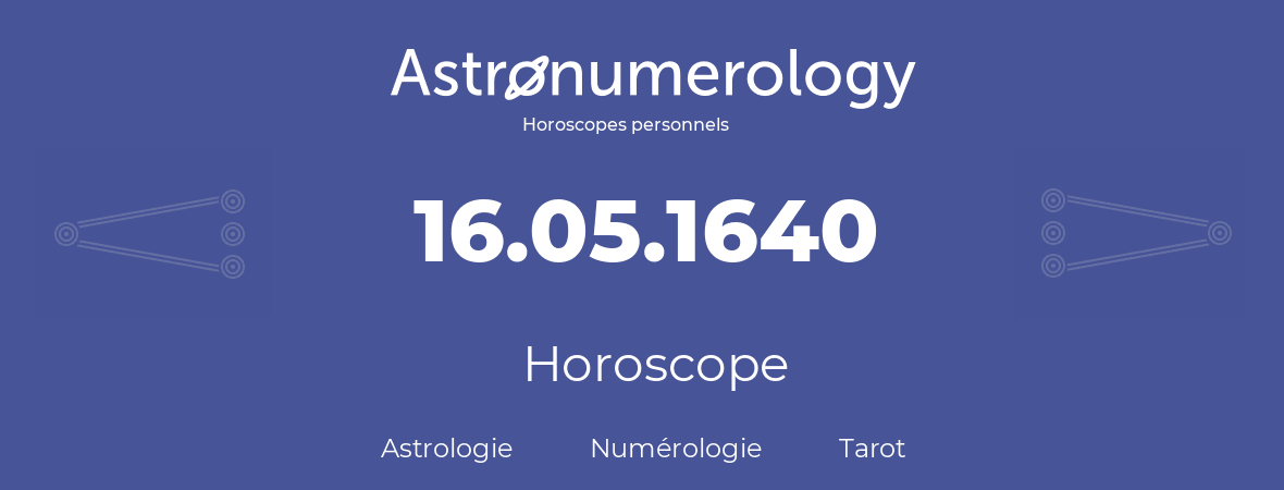 Horoscope pour anniversaire (jour de naissance): 16.05.1640 (16 Mai 1640)