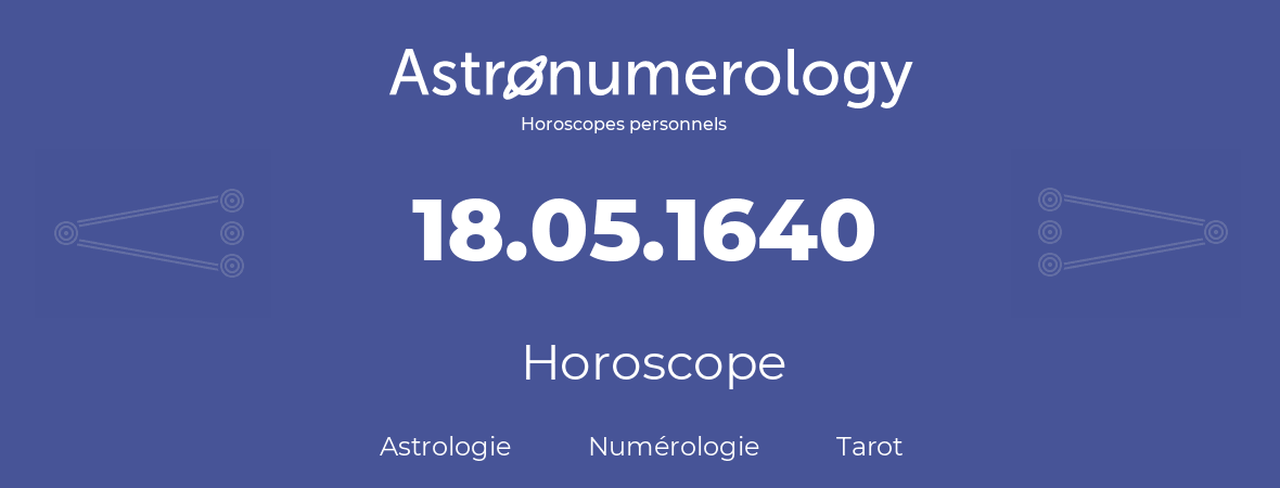Horoscope pour anniversaire (jour de naissance): 18.05.1640 (18 Mai 1640)