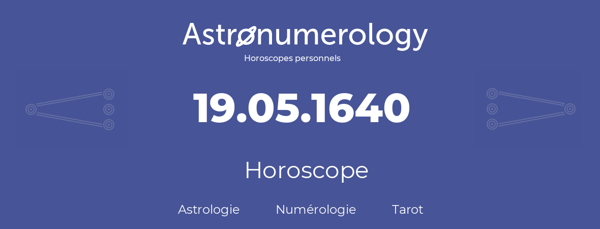 Horoscope pour anniversaire (jour de naissance): 19.05.1640 (19 Mai 1640)