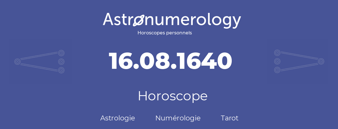 Horoscope pour anniversaire (jour de naissance): 16.08.1640 (16 Août 1640)