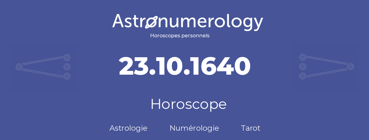 Horoscope pour anniversaire (jour de naissance): 23.10.1640 (23 Octobre 1640)