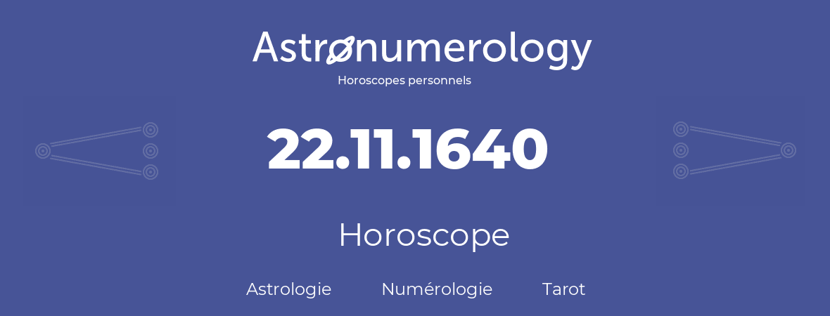 Horoscope pour anniversaire (jour de naissance): 22.11.1640 (22 Novembre 1640)