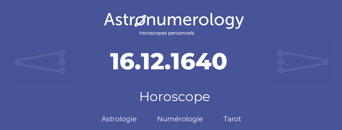 Horoscope pour anniversaire (jour de naissance): 16.12.1640 (16 Décembre 1640)