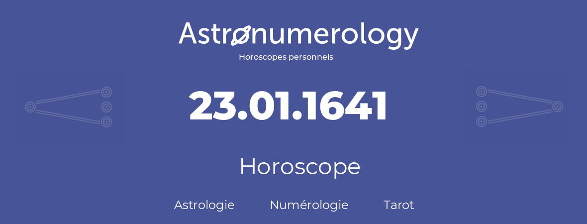 Horoscope pour anniversaire (jour de naissance): 23.01.1641 (23 Janvier 1641)