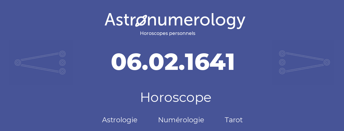 Horoscope pour anniversaire (jour de naissance): 06.02.1641 (06 Février 1641)