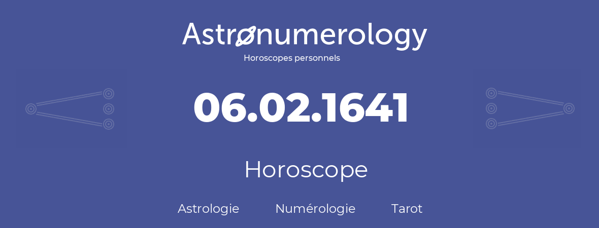 Horoscope pour anniversaire (jour de naissance): 06.02.1641 (6 Février 1641)