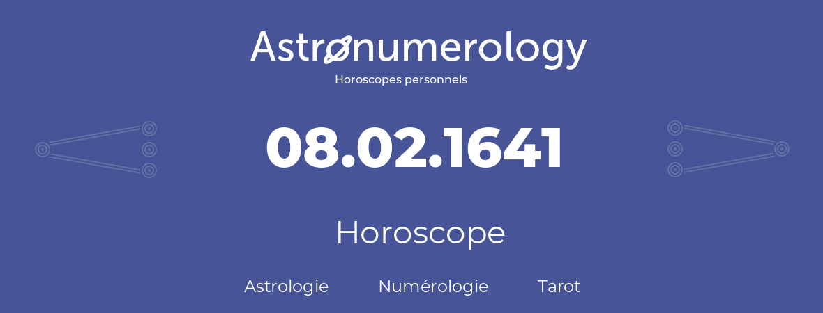 Horoscope pour anniversaire (jour de naissance): 08.02.1641 (08 Février 1641)